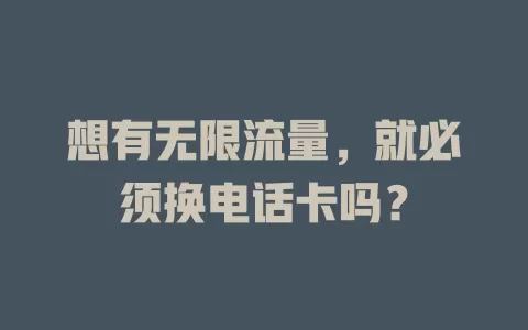 想有无限流量，就必须换电话卡吗？