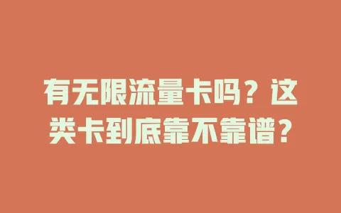 有无限流量卡吗？这类卡到底靠不靠谱？