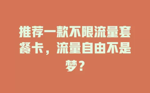 推荐一款不限流量套餐卡，流量自由不是梦？
