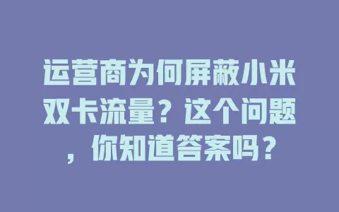 运营商为何屏蔽小米双卡流量？这个问题，你知道答案吗？