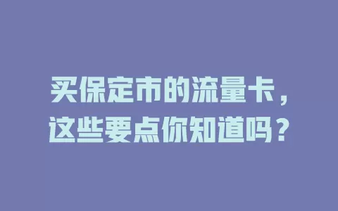 买保定市的流量卡，这些要点你知道吗？
