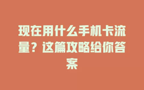 现在用什么手机卡流量？这篇攻略给你答案