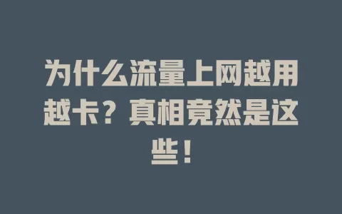 为什么流量上网越用越卡？真相竟然是这些！