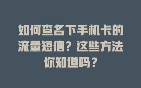 如何查名下手机卡的流量短信？这些方法你知道吗？
