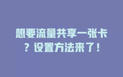 想要流量共享一张卡？设置方法来了！