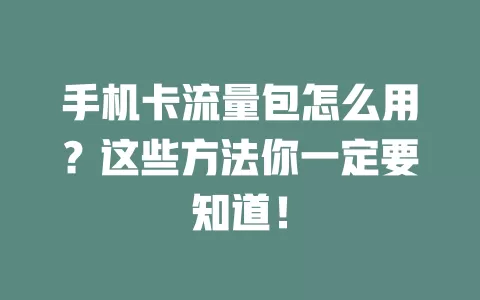手机卡流量包怎么用？这些方法你一定要知道！