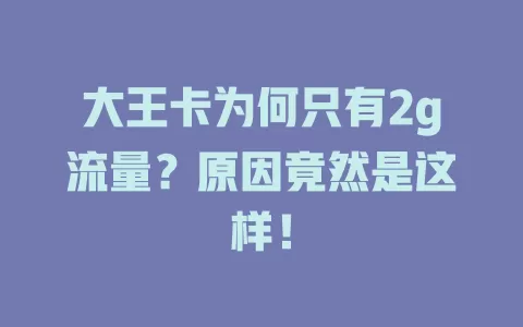 大王卡为何只有2g流量？原因竟然是这样！