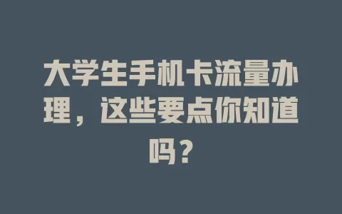 大学生手机卡流量办理，这些要点你知道吗？