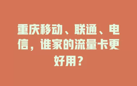 重庆移动、联通、电信，谁家的流量卡更好用？