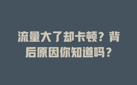 流量大了却卡顿？背后原因你知道吗？