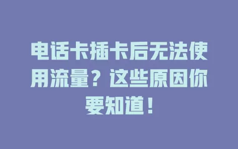 电话卡插卡后无法使用流量？这些原因你要知道！