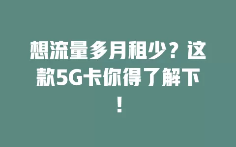 想流量多月租少？这款5G卡你得了解下！