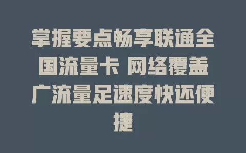 掌握要点畅享联通全国流量卡 网络覆盖广流量足速度快还便捷