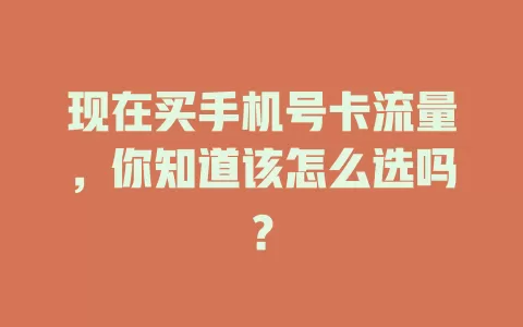 现在买手机号卡流量，你知道该怎么选吗？