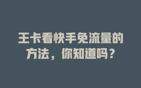 王卡看快手免流量的方法，你知道吗？