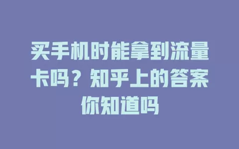 买手机时能拿到流量卡吗？知乎上的答案你知道吗