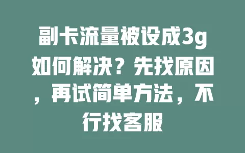 副卡流量被设成3g如何解决？先找原因，再试简单方法，不行找客服