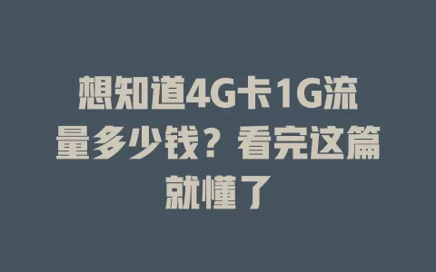 想知道4G卡1G流量多少钱？看完这篇就懂了