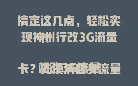 搞定这几点，轻松实现神州行改3G流量卡

想改3G流量卡？先摸清自身流量需求，再关注套餐内容差异，接着留意网络覆盖，最后考量服务质量。综合这些，轻松选合适套餐，畅享3G网络便捷精彩 。