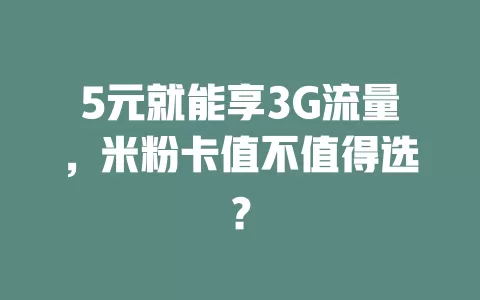 5元就能享3G流量，米粉卡值不值得选？