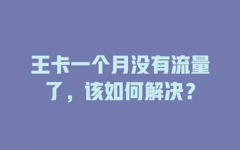 王卡一个月没有流量了，该如何解决？