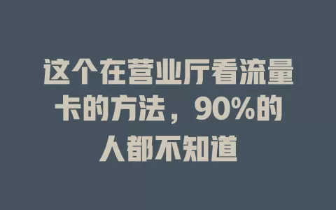 这个在营业厅看流量卡的方法，90%的人都不知道