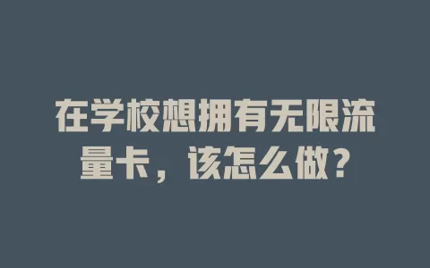 在学校想拥有无限流量卡，该怎么做？