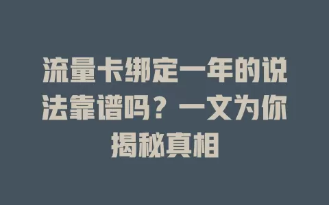 流量卡绑定一年的说法靠谱吗？一文为你揭秘真相
