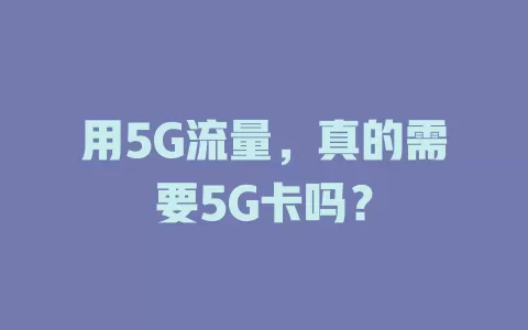 用5G流量，真的需要5G卡吗？