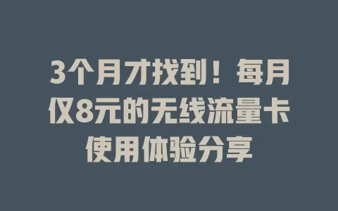 3个月才找到！每月仅8元的无线流量卡使用体验分享
