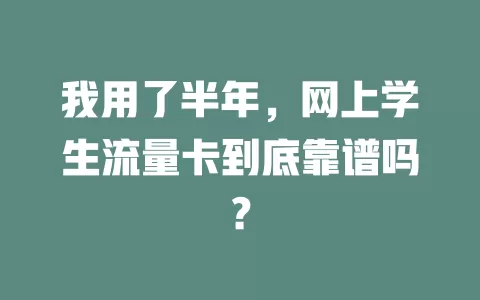 我用了半年，网上学生流量卡到底靠谱吗？