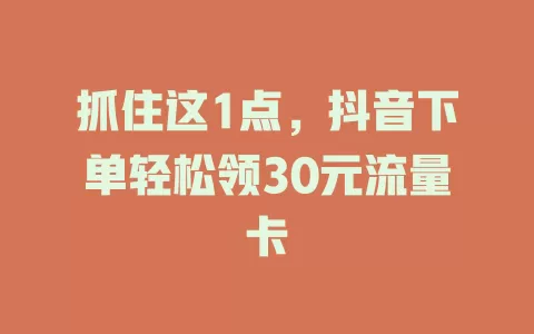 抓住这1点，抖音下单轻松领30元流量卡
