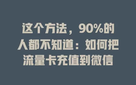 这个方法，90%的人都不知道：如何把流量卡充值到微信