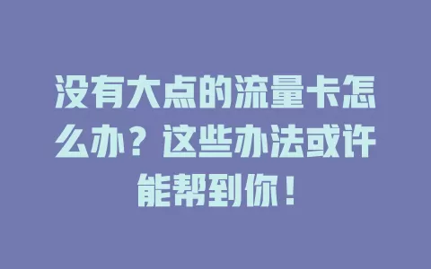 没有大点的流量卡怎么办？这些办法或许能帮到你！