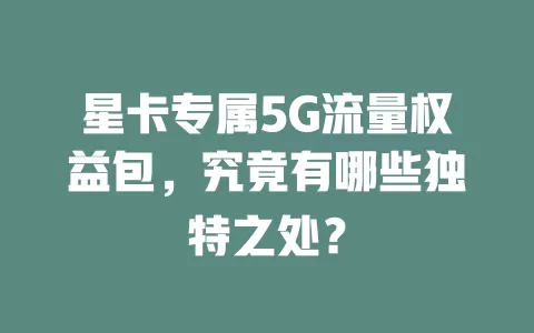 星卡专属5G流量权益包，究竟有哪些独特之处？