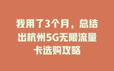我用了3个月，总结出杭州5G无限流量卡选购攻略