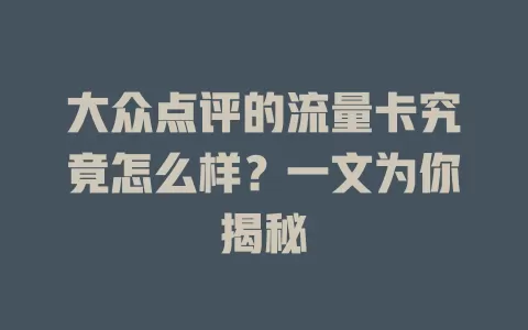 大众点评的流量卡究竟怎么样？一文为你揭秘