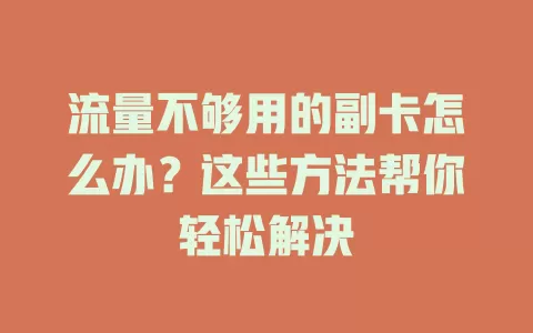 流量不够用的副卡怎么办？这些方法帮你轻松解决