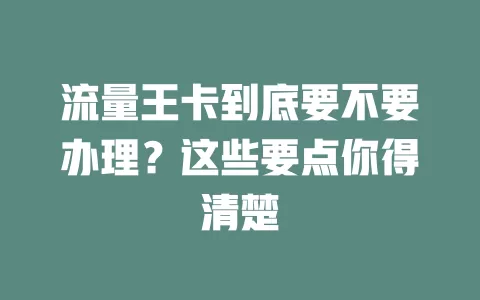 流量王卡到底要不要办理？这些要点你得清楚