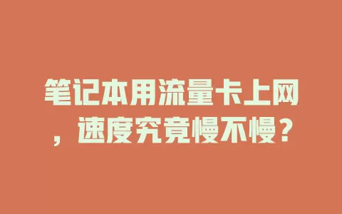 笔记本用流量卡上网，速度究竟慢不慢？