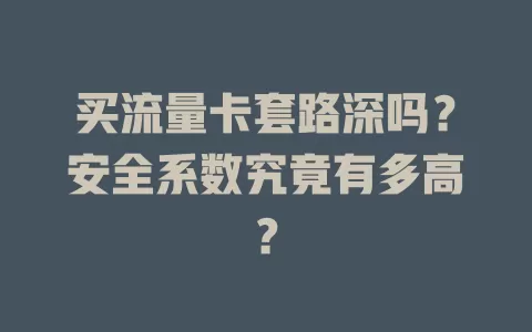 买流量卡套路深吗？安全系数究竟有多高？