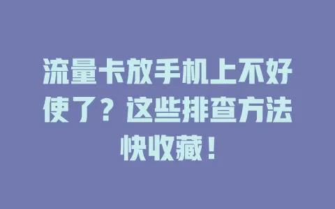 流量卡放手机上不好使了？这些排查方法快收藏！