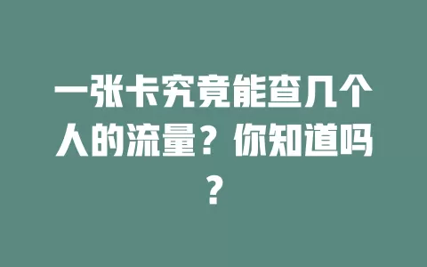 一张卡究竟能查几个人的流量？你知道吗？