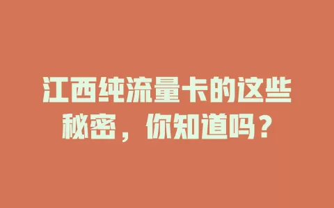 江西纯流量卡的这些秘密，你知道吗？