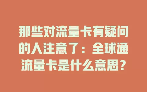 那些对流量卡有疑问的人注意了：全球通流量卡是什么意思？