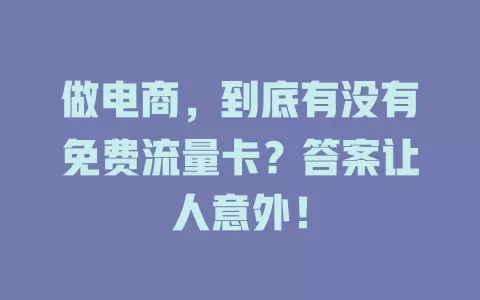 做电商，到底有没有免费流量卡？答案让人意外！