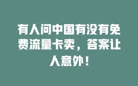有人问中国有没有免费流量卡卖，答案让人意外！