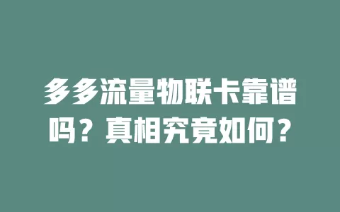 多多流量物联卡靠谱吗？真相究竟如何？