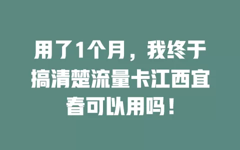 用了1个月，我终于搞清楚流量卡江西宜春可以用吗！