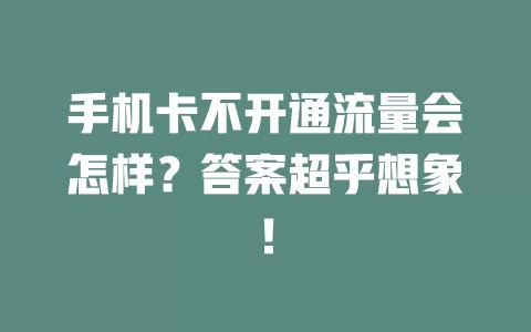 手机卡不开通流量会怎样？答案超乎想象！